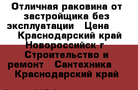 Отличная раковина от застройщика без эксплуатации › Цена ­ 600 - Краснодарский край, Новороссийск г. Строительство и ремонт » Сантехника   . Краснодарский край